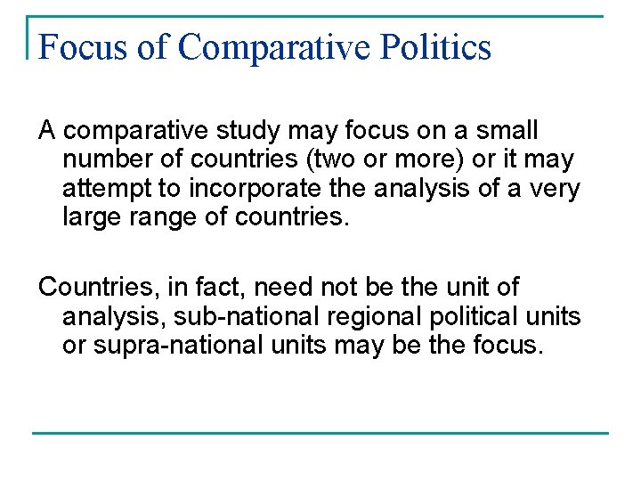 Focus of Comparative Politics A comparative study may focus on a small number of