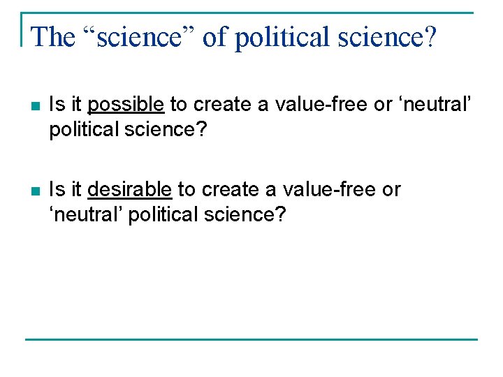 The “science” of political science? n Is it possible to create a value-free or