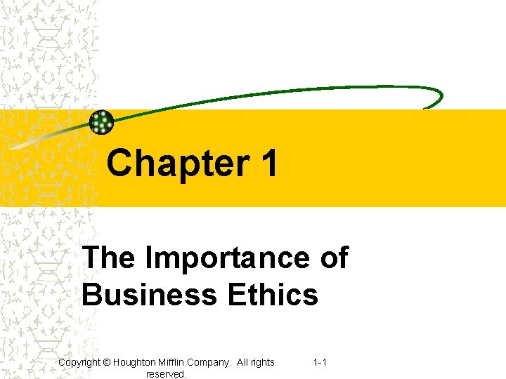 Chapter 1 The Importance of Business Ethics Copyright © Houghton Mifflin Company. All rights