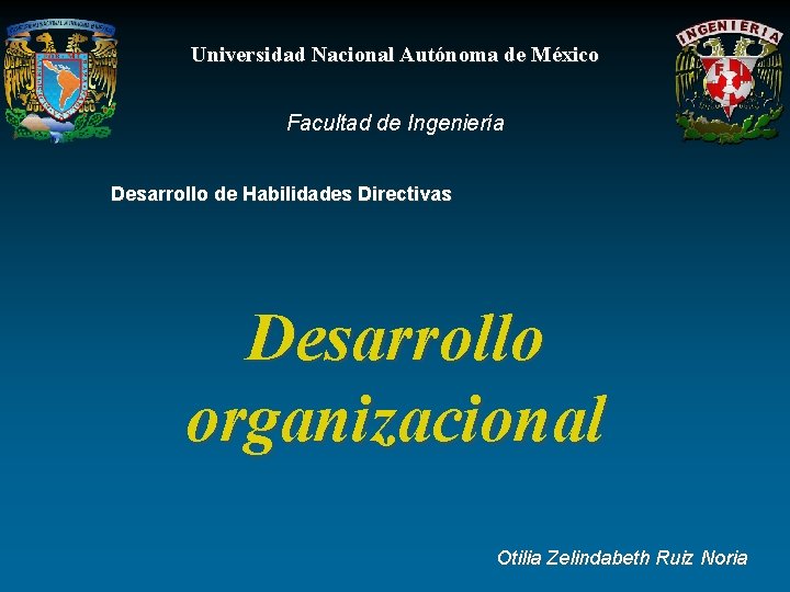 Universidad Nacional Autónoma de México Facultad de Ingeniería Desarrollo de Habilidades Directivas Desarrollo organizacional