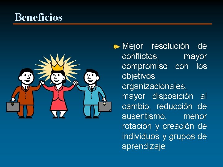 Beneficios Mejor resolución de conflictos, mayor compromiso con los objetivos organizacionales, mayor disposición al