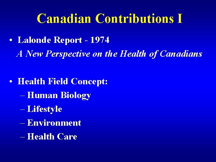 Canadian Contributions I • Lalonde Report - 1974 A New Perspective on the