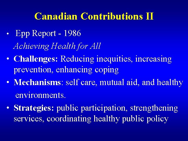 Canadian Contributions II • Epp Report - 1986 Achieving Health for All • Challenges: