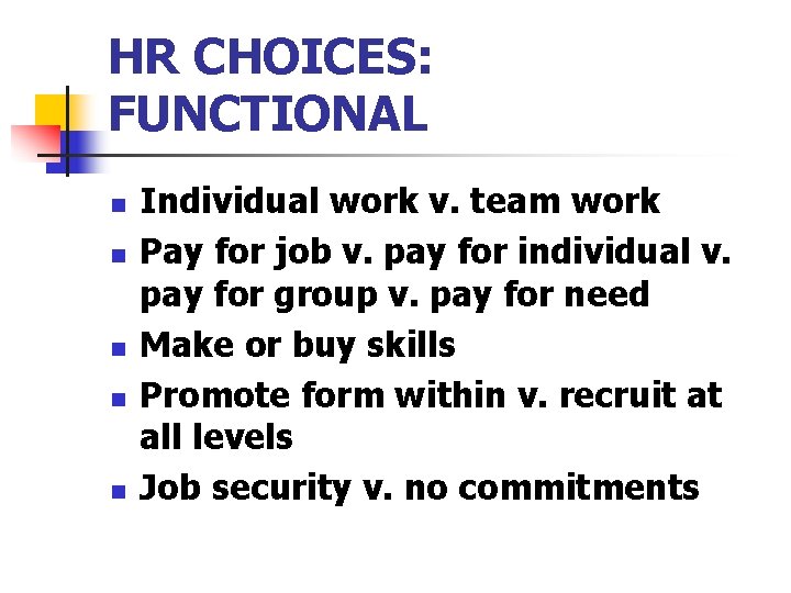 HR CHOICES: FUNCTIONAL n n n Individual work v. team work Pay for job