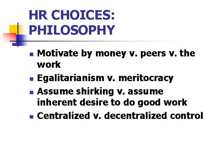 HR CHOICES: PHILOSOPHY n n Motivate by money v. peers v. the work Egalitarianism