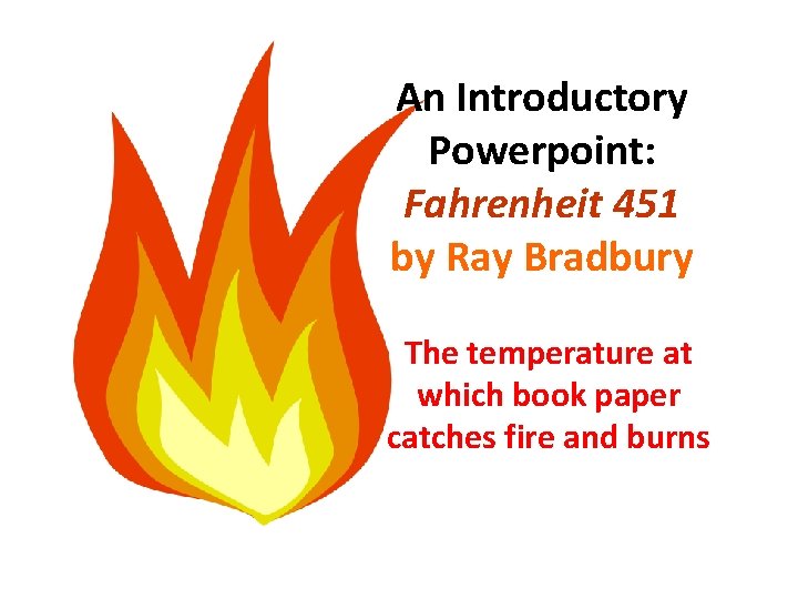 An Introductory Powerpoint: Fahrenheit 451 by Ray Bradbury The temperature at which book paper