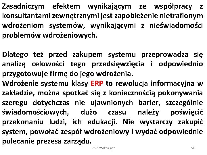 Zasadniczym efektem wynikającym ze współpracy z konsultantami zewnętrznymi jest zapobieżenie nietrafionym wdrożeniom systemów, wynikającymi