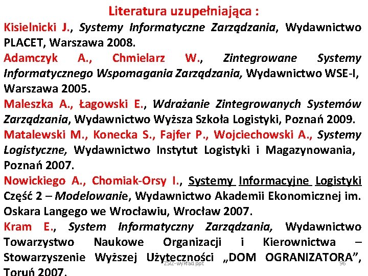 Literatura uzupełniająca : Kisielnicki J. , Systemy Informatyczne Zarządzania, Wydawnictwo PLACET, Warszawa 2008. Adamczyk