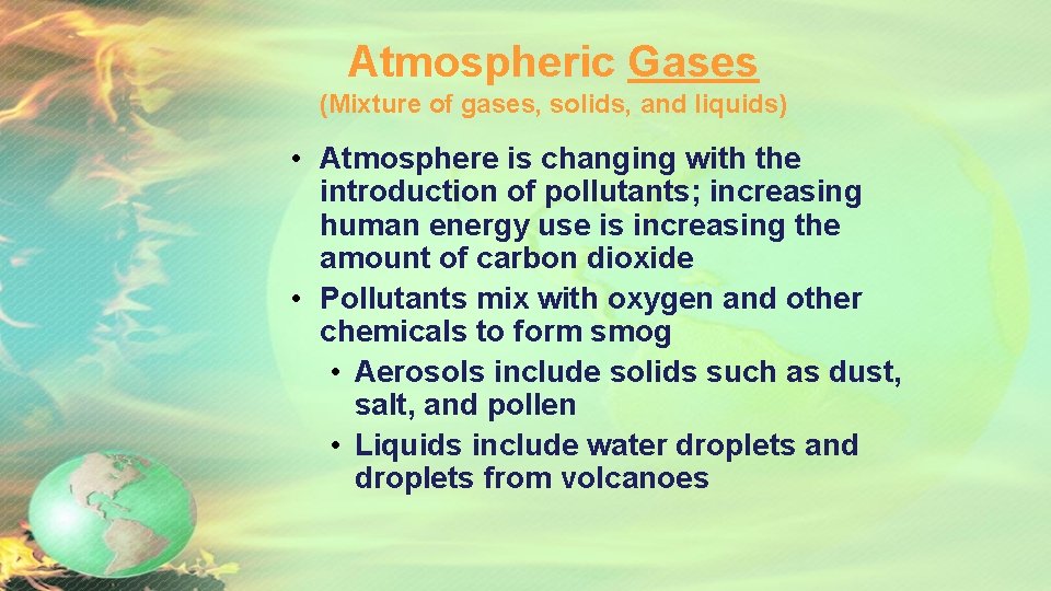 Atmospheric Gases (Mixture of gases, solids, and liquids) • Atmosphere is changing with the