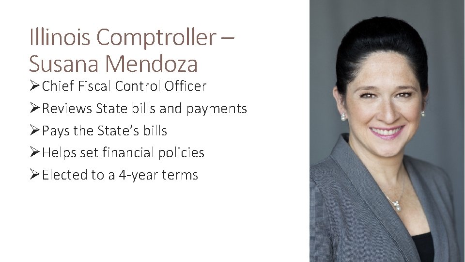 Illinois Comptroller – Susana Mendoza ØChief Fiscal Control Officer ØReviews State bills and payments