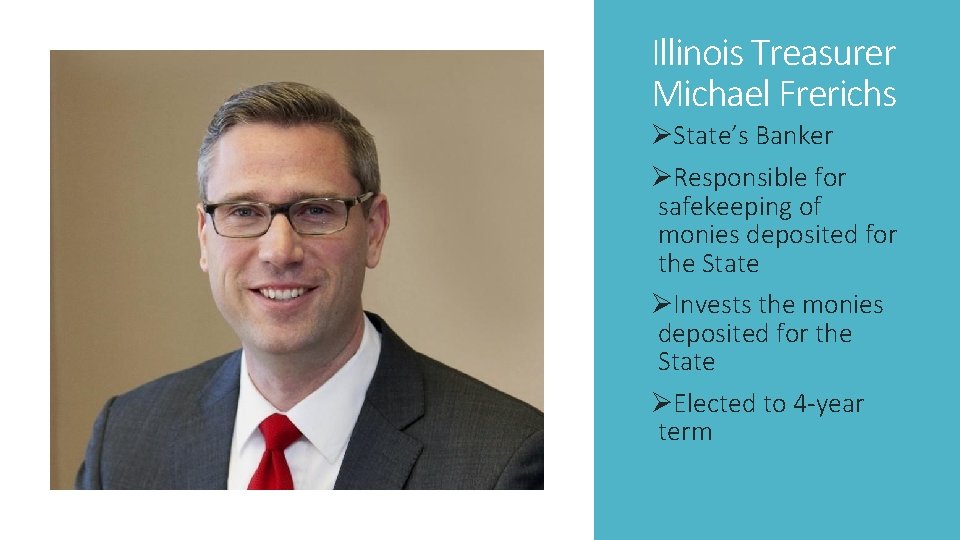 Illinois Treasurer Michael Frerichs ØState’s Banker ØResponsible for safekeeping of monies deposited for the