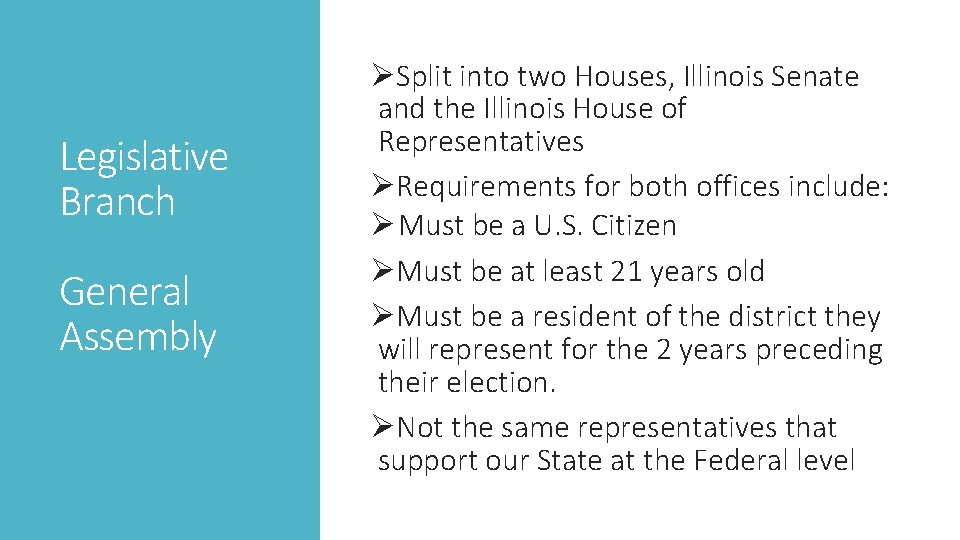 Legislative Branch General Assembly ØSplit into two Houses, Illinois Senate and the Illinois House