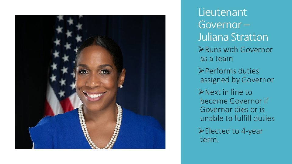 Lieutenant Governor – Juliana Stratton ØRuns with Governor as a team ØPerforms duties assigned