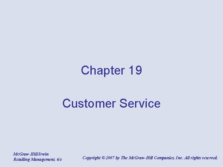 Chapter 19 Customer Service Mc. Graw-Hill/Irwin Retailing Management, 6/e Copyright © 2007 by The