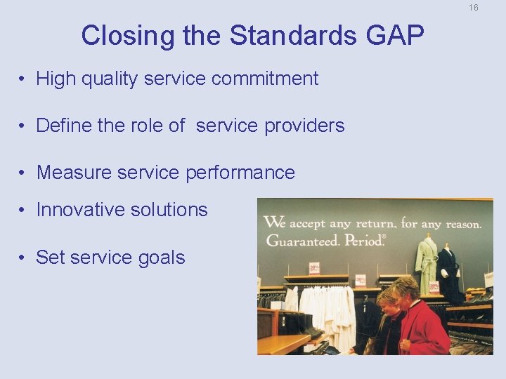 16 Closing the Standards GAP • High quality service commitment • Define the role