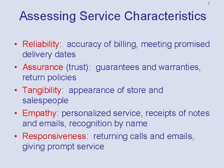 9 Assessing Service Characteristics • Reliability: accuracy of billing, meeting promised delivery dates •