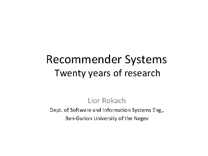 Recommender Systems Twenty years of research Lior Rokach Dept. of Software and Information Systems