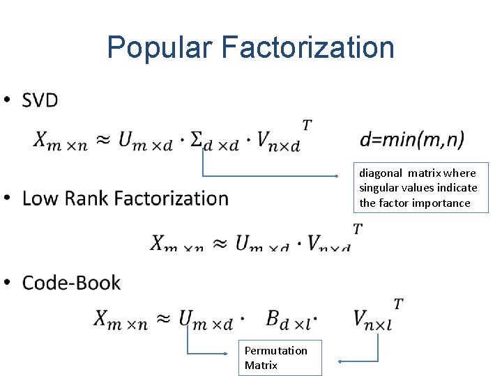 Popular Factorization • diagonal matrix where singular values indicate the factor importance Permutation Matrix