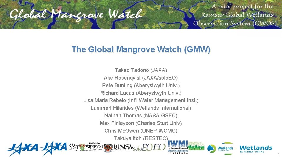 The Global Mangrove Watch (GMW) Takeo Tadono (JAXA) Ake Rosenqvist (JAXA/solo. EO) Pete Bunting