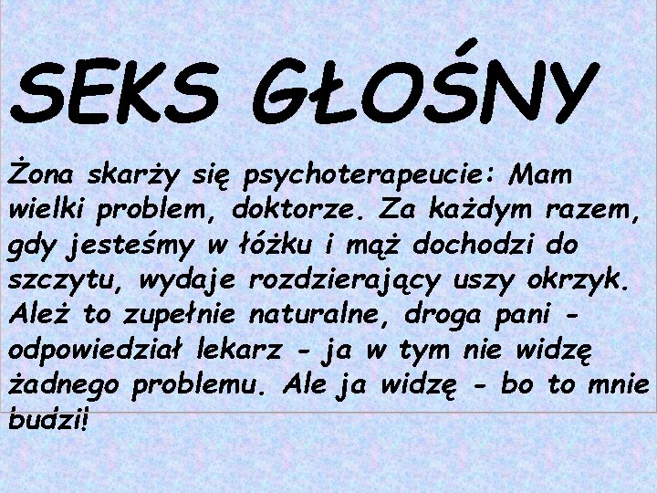 SEKS GŁOŚNY Żona skarży się psychoterapeucie: Mam wielki problem, doktorze. Za każdym razem, gdy