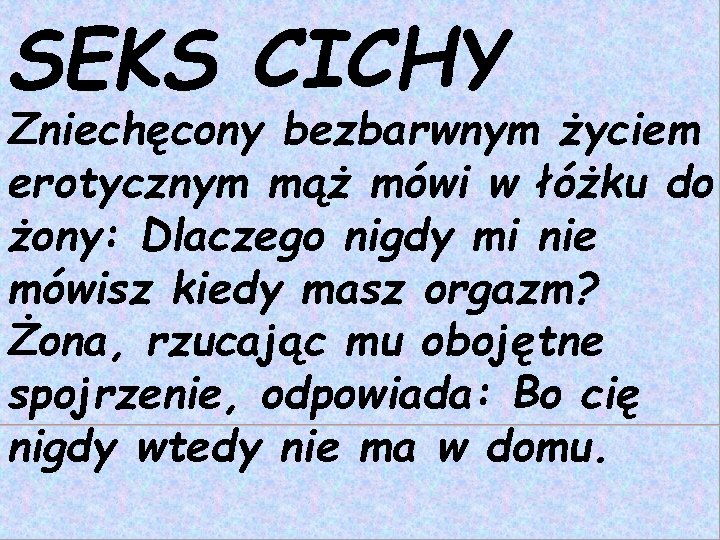 SEKS CICHY Zniechęcony bezbarwnym życiem erotycznym mąż mówi w łóżku do żony: Dlaczego nigdy