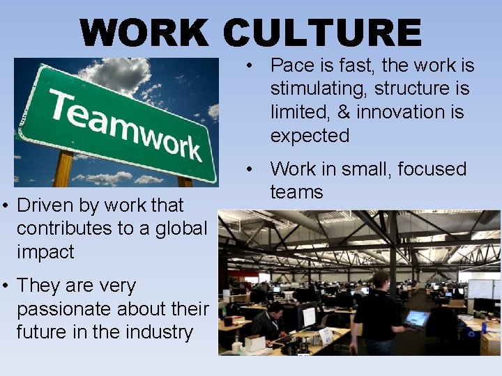 WORK CULTURE • Pace is fast, the work is stimulating, structure is limited, &