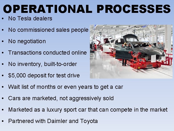 OPERATIONAL PROCESSES • No Tesla dealers • No commissioned sales people • No negotiation