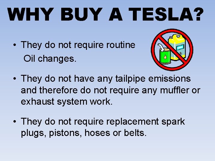 WHY BUY A TESLA? • They do not require routine Oil changes. • They