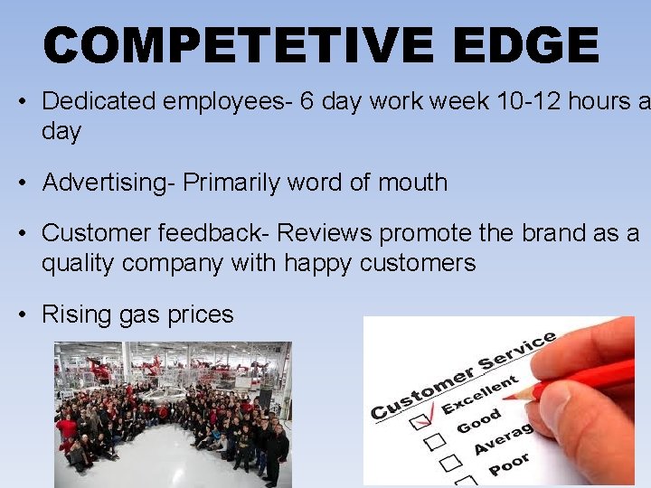 COMPETETIVE EDGE • Dedicated employees- 6 day work week 10 -12 hours a day