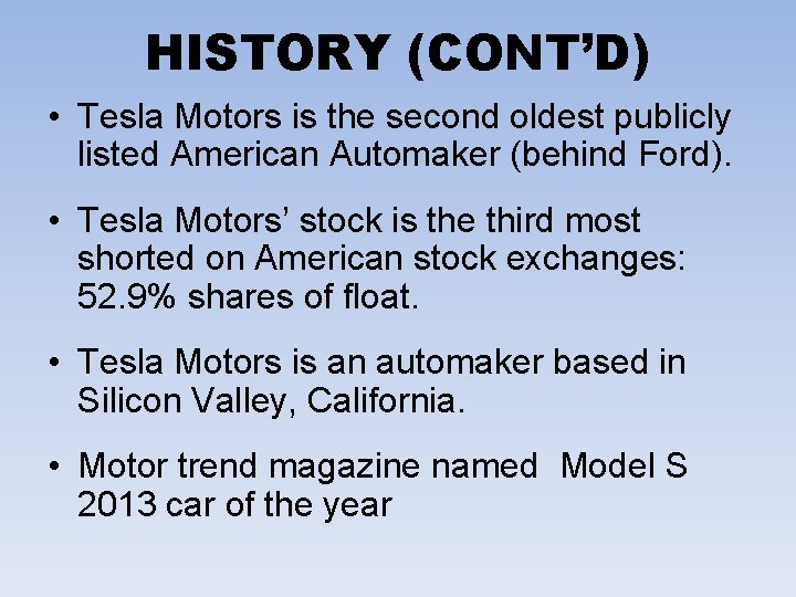 HISTORY (CONT’D) • Tesla Motors is the second oldest publicly listed American Automaker (behind