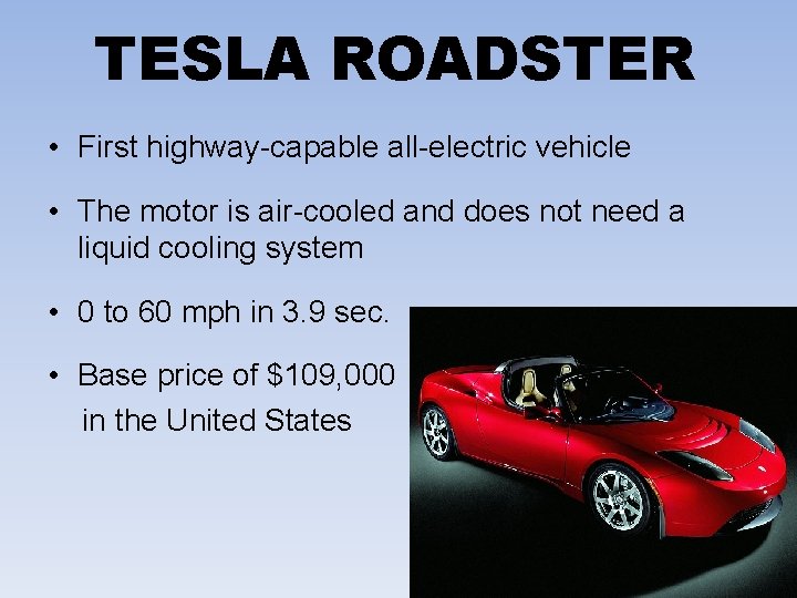 TESLA ROADSTER • First highway-capable all-electric vehicle • The motor is air-cooled and does