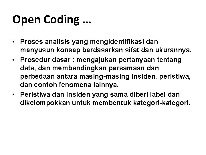 Open Coding … • Proses analisis yang mengidentifikasi dan menyusun konsep berdasarkan sifat dan