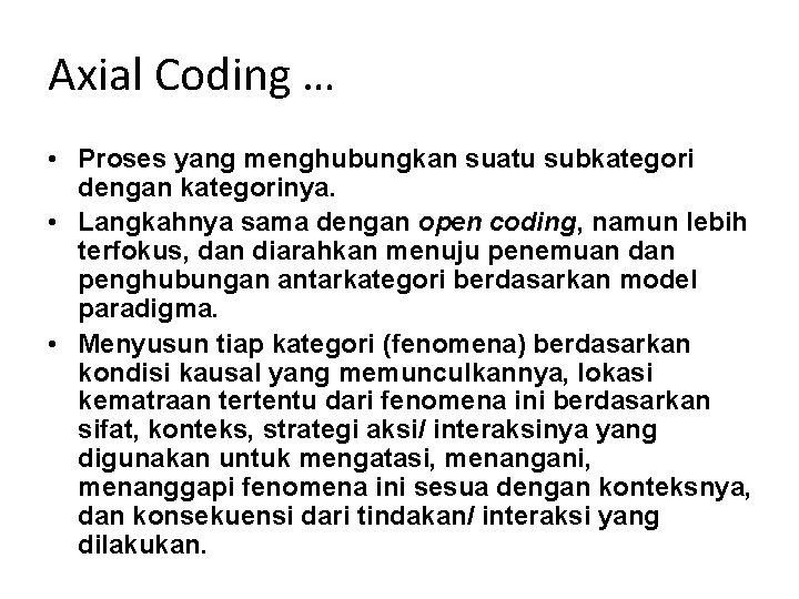Axial Coding … • Proses yang menghubungkan suatu subkategori dengan kategorinya. • Langkahnya sama