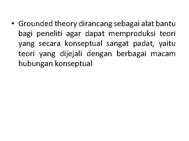  • Grounded theory dirancang sebagai alat bantu bagi peneliti agar dapat memproduksi teori