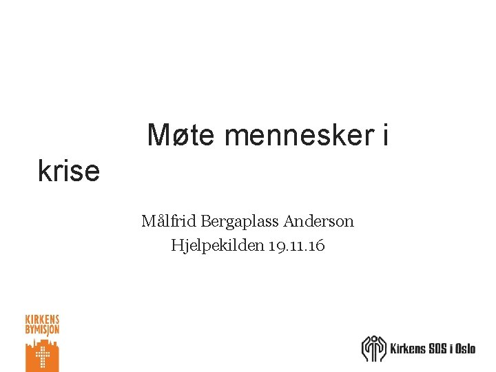  Møte mennesker i krise Målfrid Bergaplass Anderson Hjelpekilden 19. 11. 16 