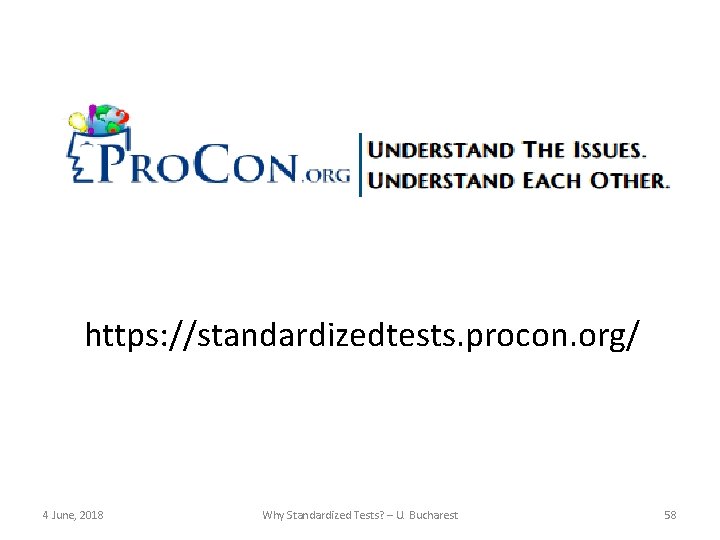  https: //standardizedtests. procon. org/ 4 June, 2018 Why Standardized Tests? – U. Bucharest