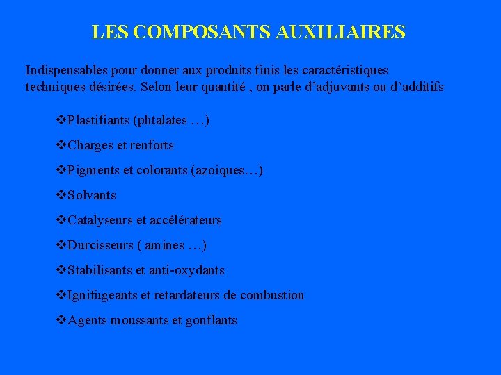 LES COMPOSANTS AUXILIAIRES Indispensables pour donner aux produits finis les caractéristiques techniques désirées. Selon