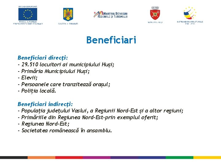 Beneficiari direcţi: - 29. 510 locuitori ai municipiului Huşi; - Primăria Municipiului Huşi; -