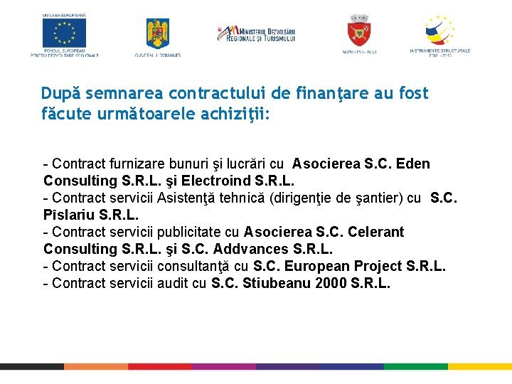 După semnarea contractului de finanţare au fost făcute următoarele achiziţii: - Contract furnizare bunuri