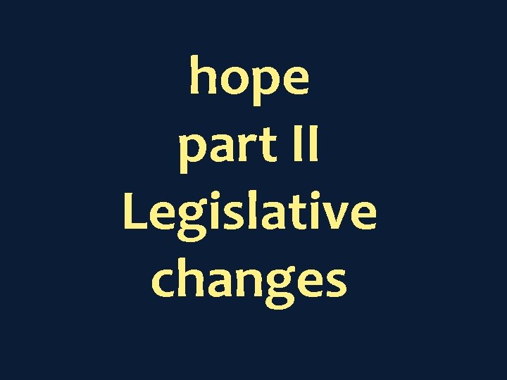 hope part II Legislative changes 