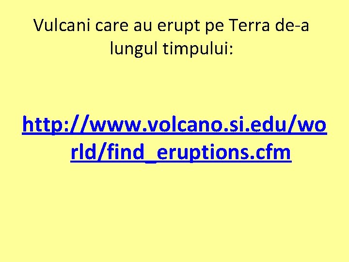 Vulcani care au erupt pe Terra de-a lungul timpului: http: //www. volcano. si. edu/wo