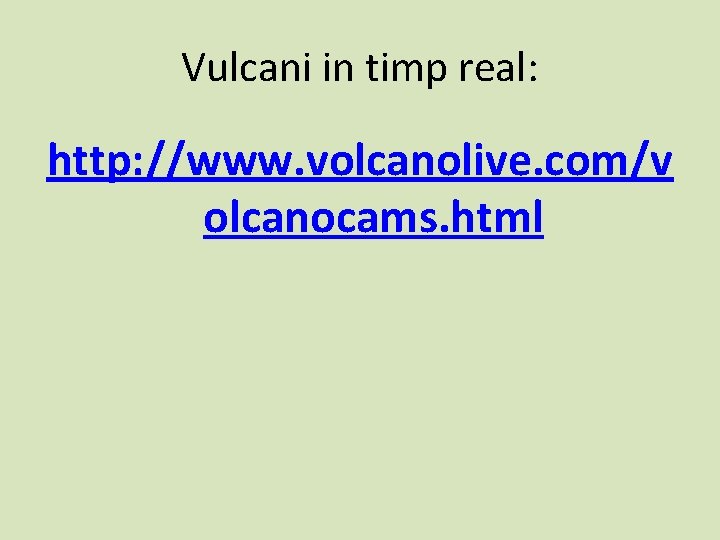 Vulcani in timp real: http: //www. volcanolive. com/v olcanocams. html 