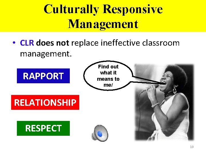 Culturally Responsive Management • CLR does not replace ineffective classroom management. RAPPORT Find out