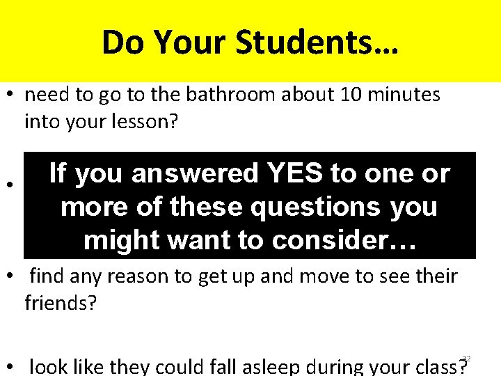 Do Your Students… • need to go to the bathroom about 10 minutes into