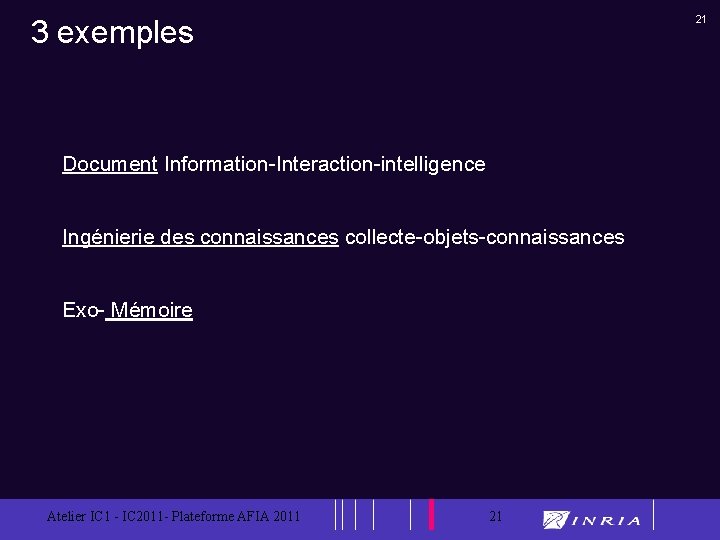 21 3 exemples Document Information-Interaction-intelligence Ingénierie des connaissances collecte-objets-connaissances Exo- Mémoire Atelier IC 1