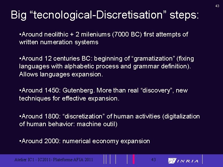 43 Big “tecnological-Discretisation” steps: • Around neolithic + 2 mileniums (7000 BC) first attempts