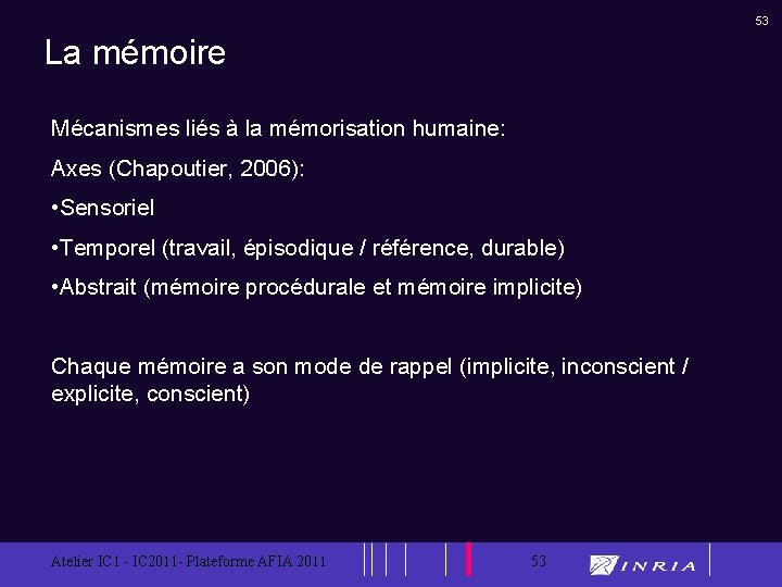 53 La mémoire Mécanismes liés à la mémorisation humaine: Axes (Chapoutier, 2006): • Sensoriel