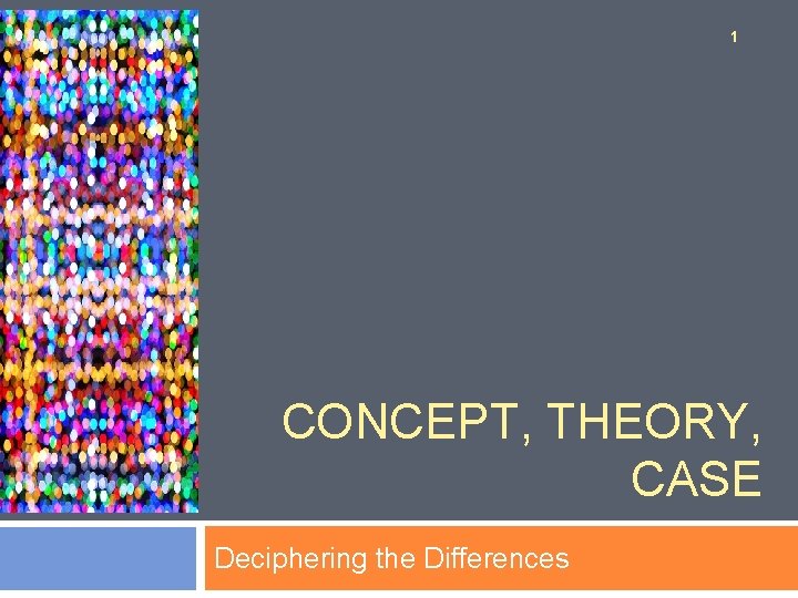 1 CONCEPT, THEORY, CASE Deciphering the Differences 