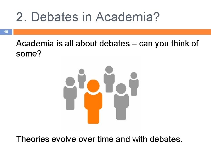 2. Debates in Academia? 10 Academia is all about debates – can you think
