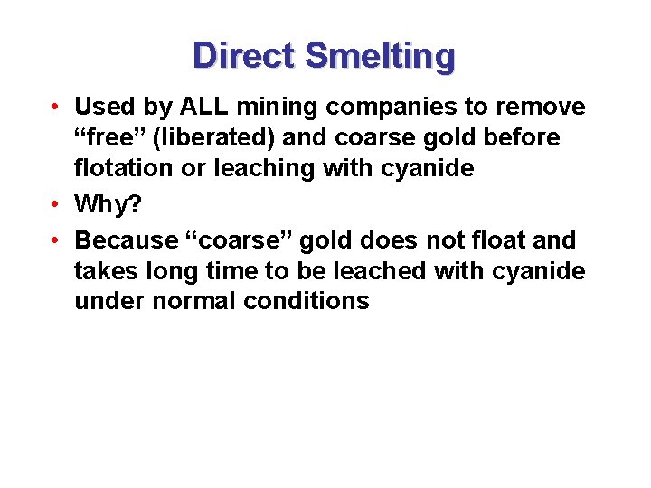 Direct Smelting • Used by ALL mining companies to remove “free” (liberated) and coarse